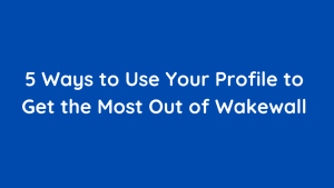 5 Ways to Use Your Profile to Get the Most Out of Wakewall