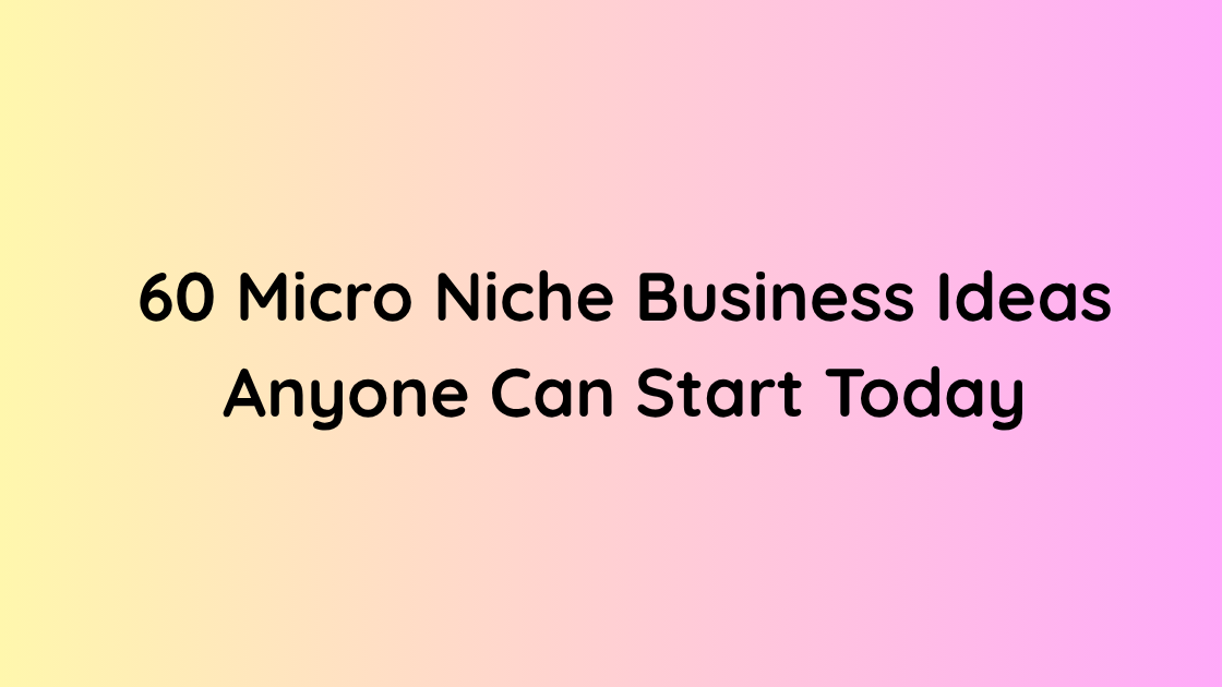 60 Micro Niche Business Ideas Anyone Can Start Today