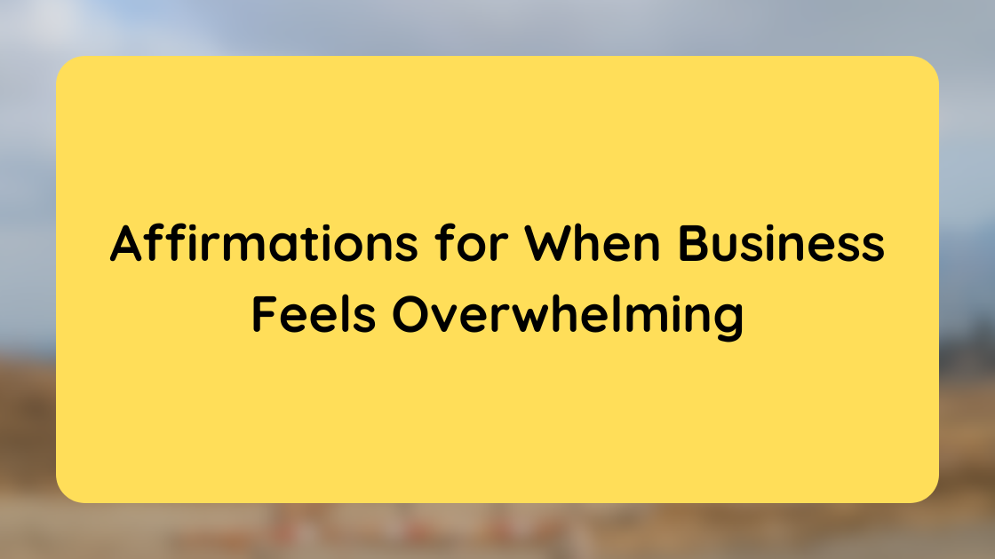 Affirmations for When Business Feels Overwhelming