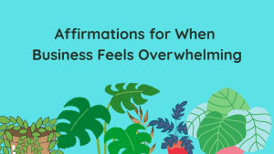 Affirmations for When Business Feels Overwhelming