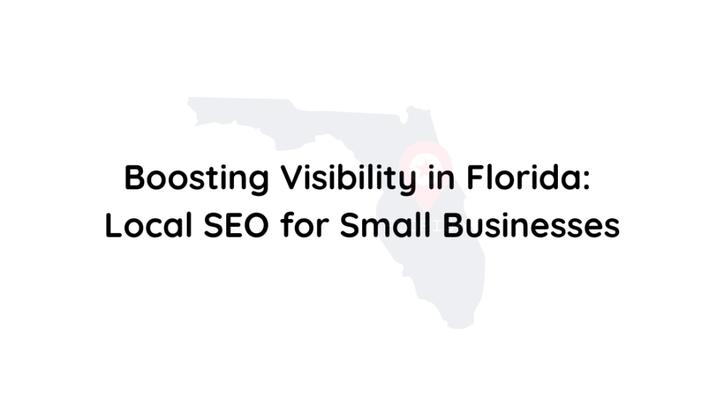 Boosting Visibility in Florida Local SEO for Small Businesses
