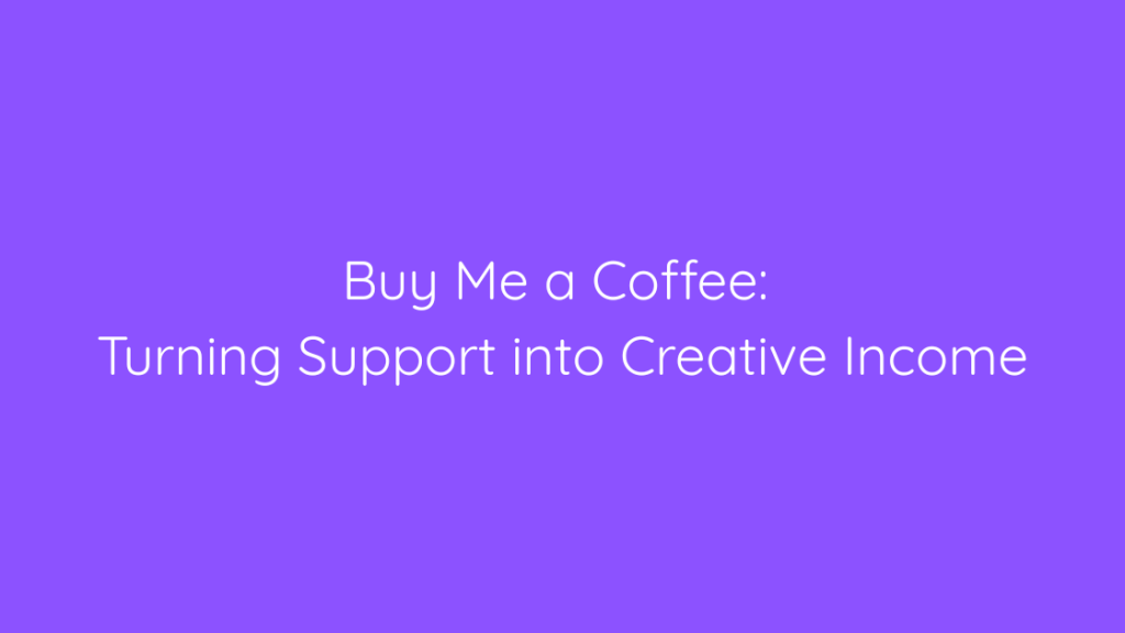 Buy Me a Coffee Turning Support into Creative Income