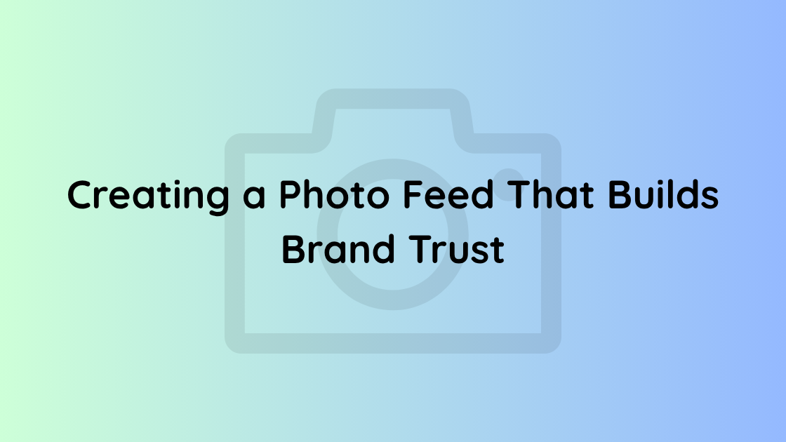 Creating a Photo Feed That Builds Brand Trust