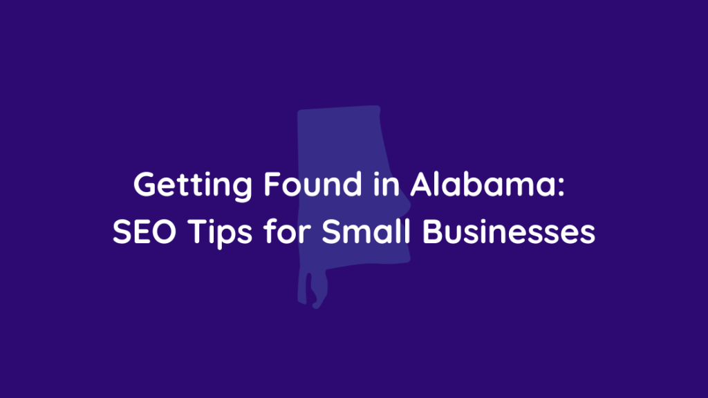 Getting Found in Alabama SEO Tips for Small Businesses