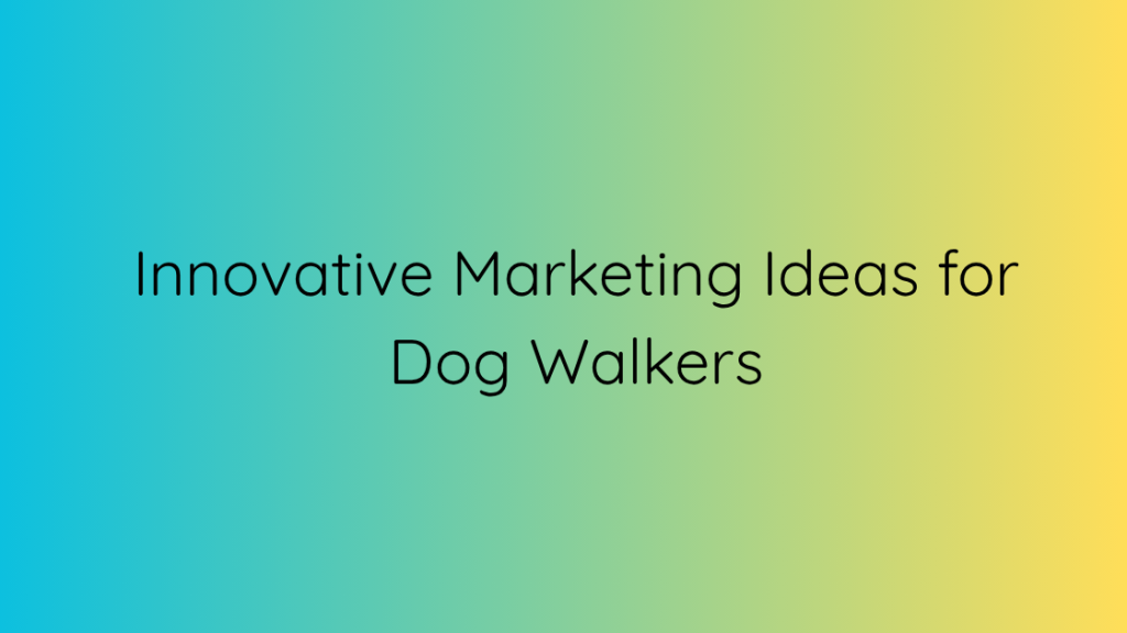 Innovative Marketing Ideas for Dog Walkers