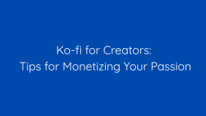 Ko-fi for Creators Tips for Monetizing Your Passion