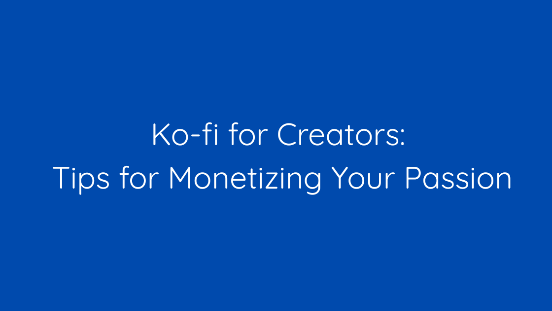 Ko-fi for Creators Tips for Monetizing Your Passion