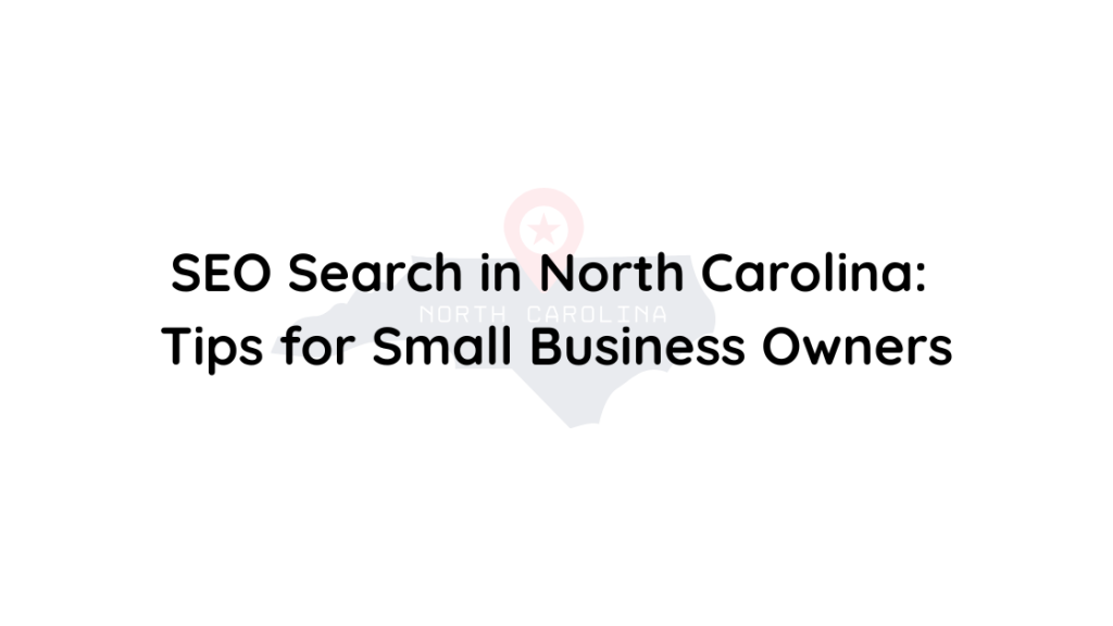 SEO Search in North Carolina Tips for Small Business Owners