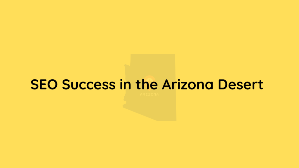 SEO Success in the Arizona Desert