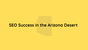 SEO Success in the Arizona Desert