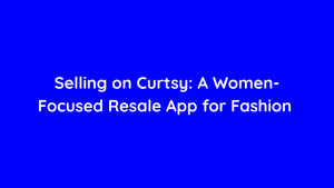 Selling on Curtsy A Women-Focused Resale App for Fashion