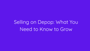 Selling on Depop What You Need to Know to Grow
