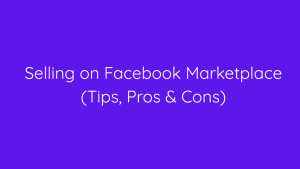Selling on Facebook Marketplace (Tips, Pros & Cons)