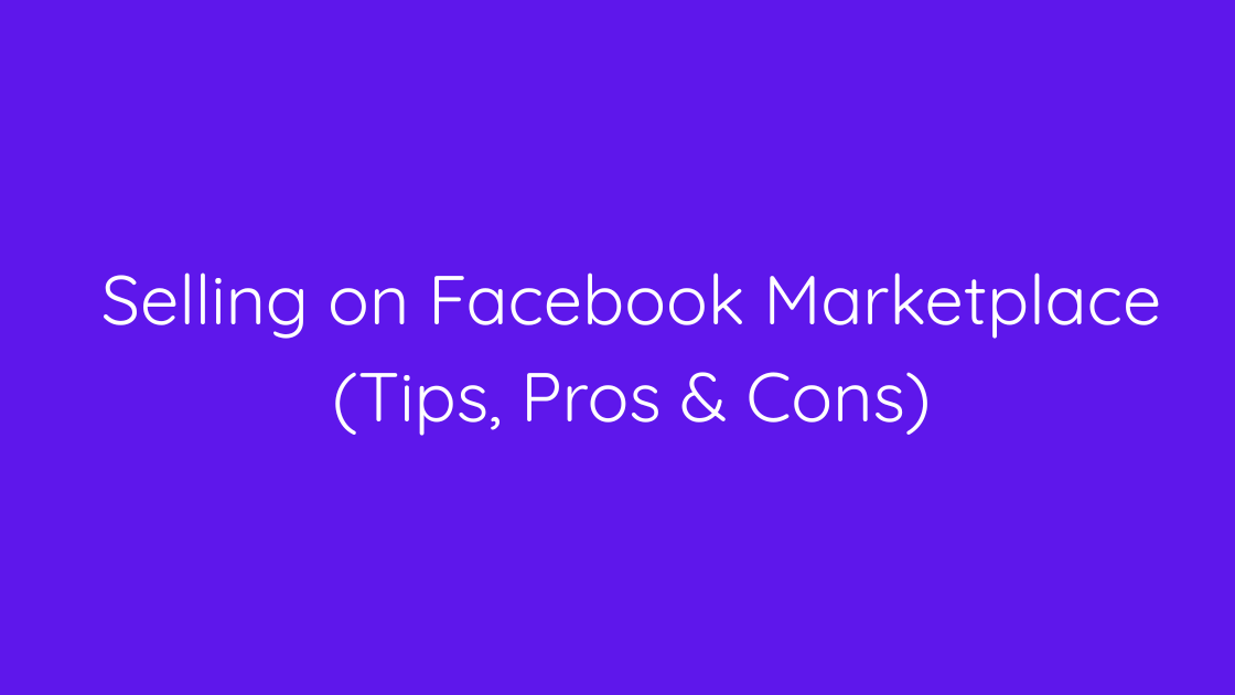Selling on Facebook Marketplace (Tips, Pros & Cons)