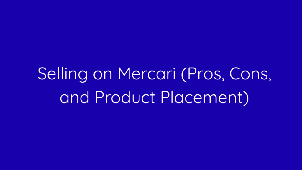 Selling on Mercari (Pros, Cons, and Product Placement)