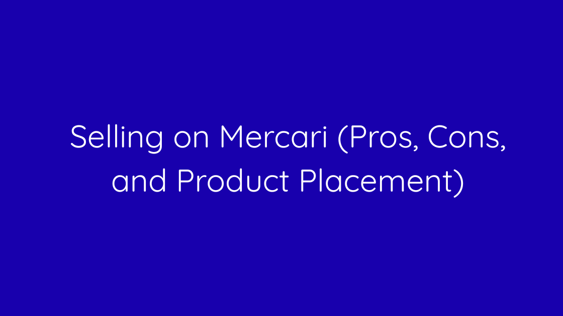 Selling on Mercari (Pros, Cons, and Product Placement)
