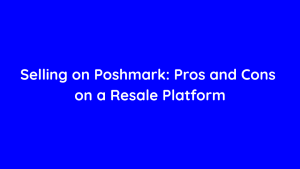 Selling on Poshmark Pros and Cons on a Resale Platform