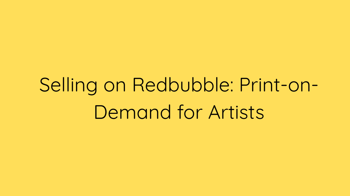 Selling on Redbubble Print-on-Demand for Artists