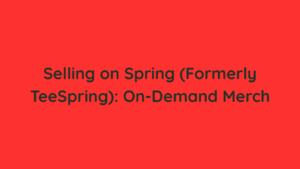 Selling on Spring (Formerly TeeSpring) On-Demand Merch