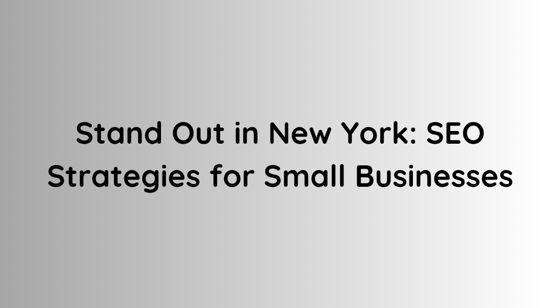 Stand Out in New York SEO Strategies for Small Businesses