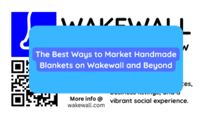 The Best Ways to Market Handmade Blankets on Wakewall and Beyond
