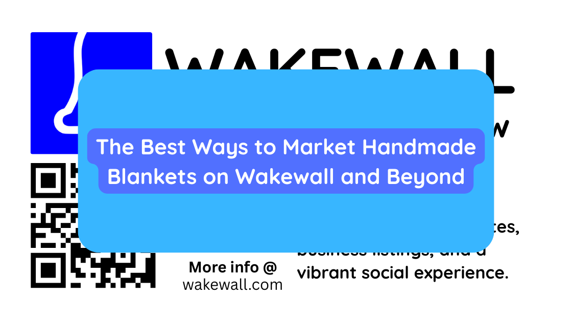 The Best Ways to Market Handmade Blankets on Wakewall and Beyond