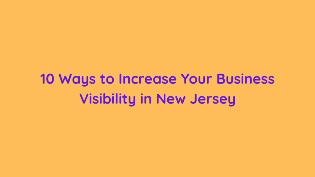10 Ways to Increase Your Business Visibility in New Jersey