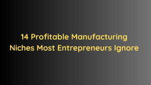 14 Profitable Manufacturing Niches Most Entrepreneurs Ignore