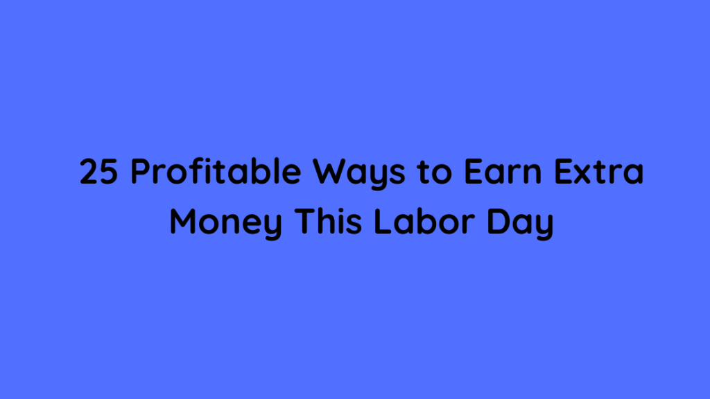 25 Profitable Ways to Earn Extra Money This Labor Day