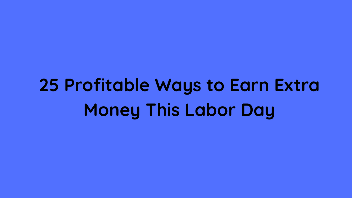 25 Profitable Ways to Earn Extra Money This Labor Day