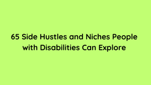 65 Side Hustles and Niches People with Disabilities Can Explore