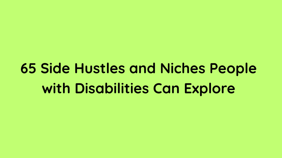 65 Side Hustles and Niches People with Disabilities Can Explore