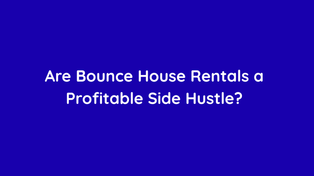 Are Bounce House Rentals a Profitable Side Hustle