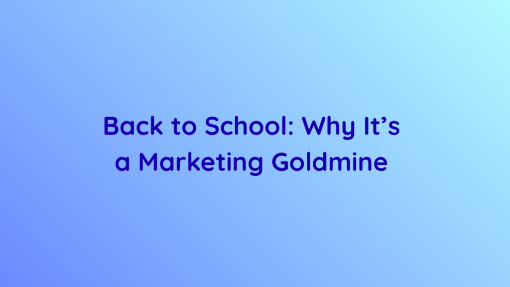Back to School Why It’s a Marketing Goldmine 
