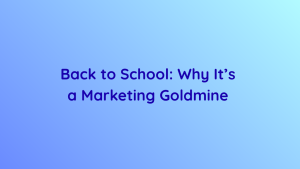 Back to School Why It’s a Marketing Goldmine