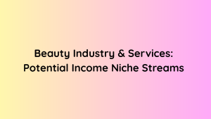 Beauty Industry & Services Potential Income Niche Streams