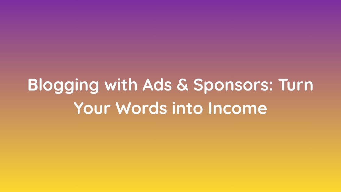Blogging with Ads & Sponsors Turn Your Words into Income