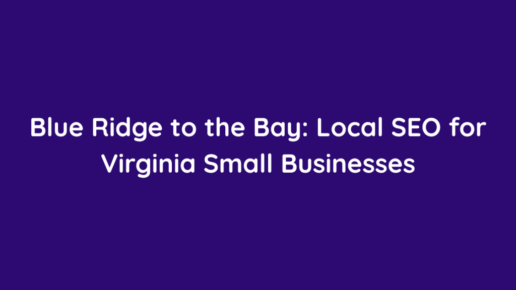 Blue Ridge to the Bay Local SEO for Virginia Small Businesses