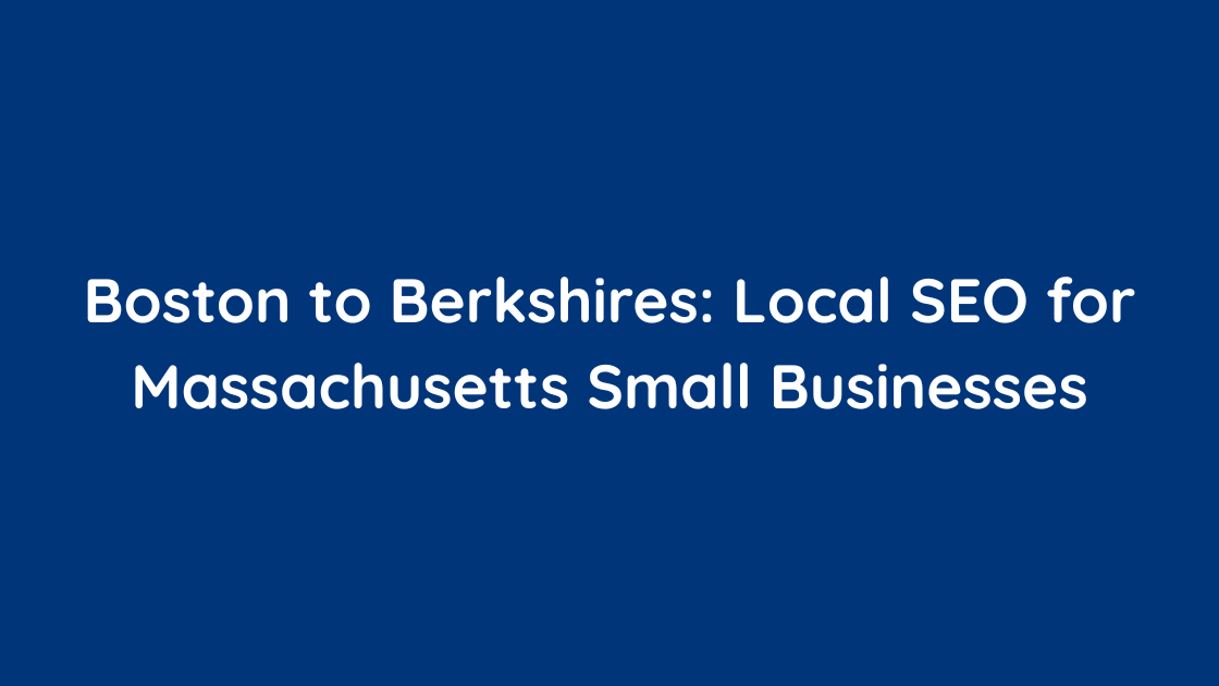 Boston to Berkshires Local SEO for Massachusetts Small Businesses