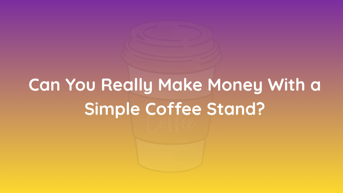Can You Really Make Money With a Simple Coffee Stand