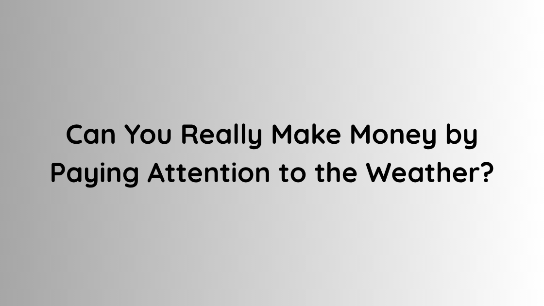 Can You Really Make Money by Paying Attention to the Weather