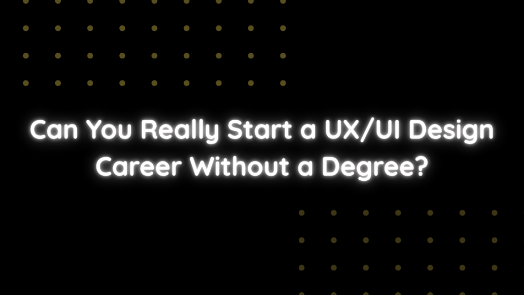 Can You Really Start a UXUI Design Career Without a Degree
