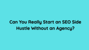 Can You Really Start an SEO Side Hustle Without an Agency