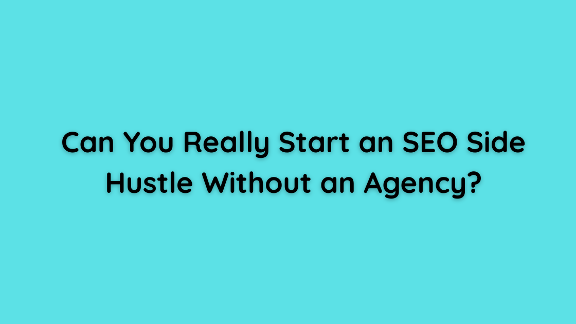 Can You Really Start an SEO Side Hustle Without an Agency