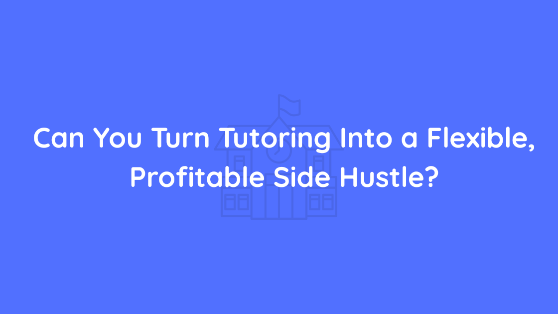 Can You Turn Tutoring Into a Flexible, Profitable Side Hustle
