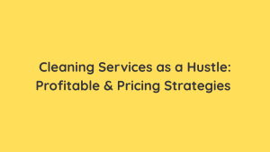 Cleaning Services as a Hustle Profitable & Pricing Strategies