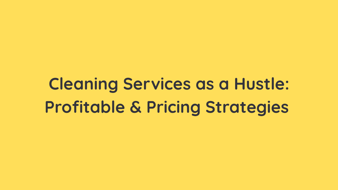 Cleaning Services as a Hustle Profitable & Pricing Strategies