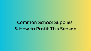 Common School Supplies & How to Profit This Season