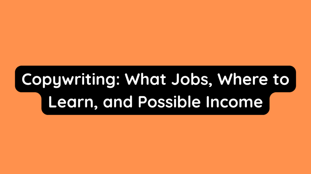 Copywriting What Jobs, Where to Learn, and Possible Income