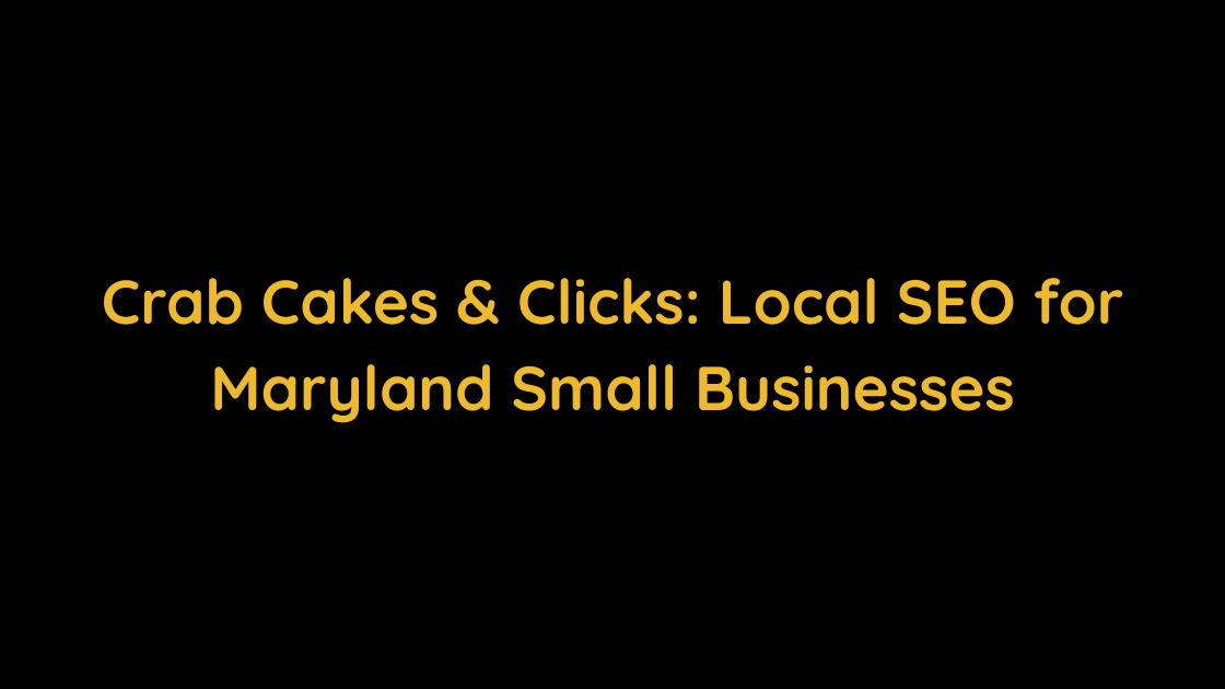 Crab Cakes & Clicks Local SEO for Maryland Small Businesses
